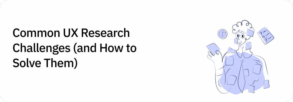 Common UX Research Challenges (and How to Solve Them)