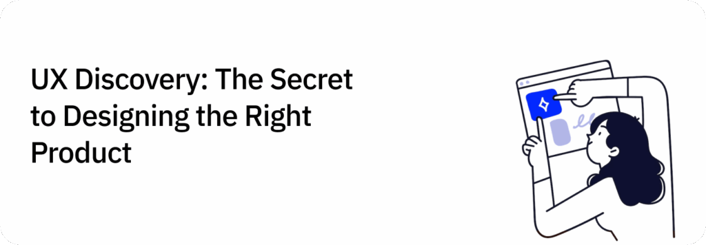 UX Discovery: The Secret to Designing the Right Product