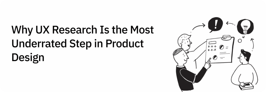 Why UX Research Is the Most Underrated Step in Product Design